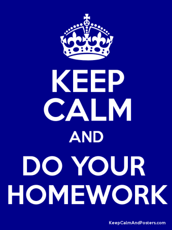 Keep Calm and Do Your Homework